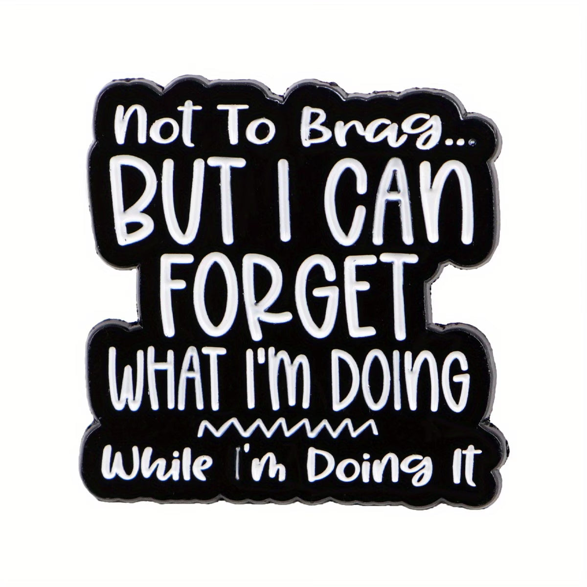 Not to Brag… But I Can Forget What I’m Doing While I’m Doing It Enamel Badge