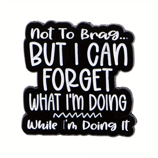 Not to Brag… But I Can Forget What I’m Doing While I’m Doing It Enamel Badge